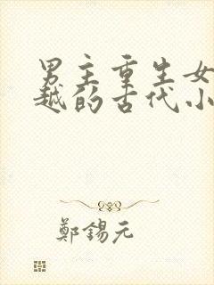 男主重生女主穿越的古代小说