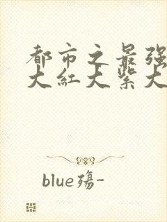 都市之最强狂兵大红大紫大结局