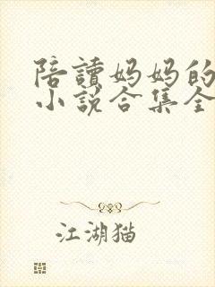 陪读妈妈的性事小说合集全文阅读