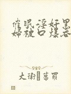 催眠淫奸黑丝少妇被口爆吞精