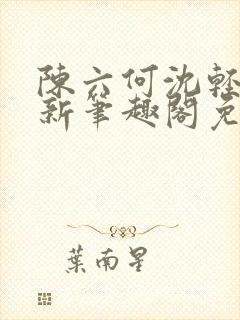 陈六何沈轻舞最新笔趣阁免费下载