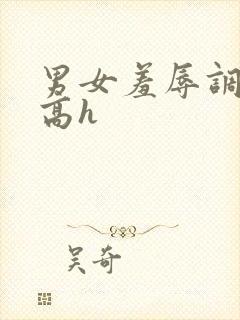 男女羞辱调教文高h