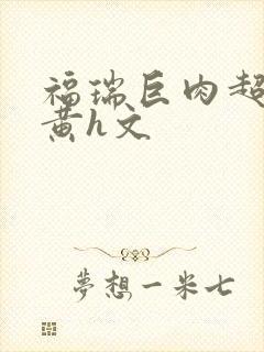 福瑞巨肉超污巨黄h文