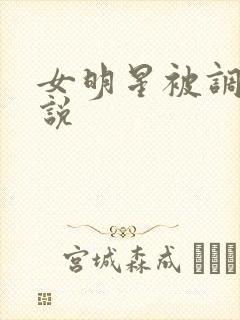 女明星被调教小说