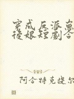 穿成反派崽崽的后娘短剧合集