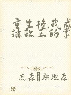 重生后,我成了摄政王的掌心宠丨