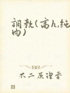 调教(高h,纯肉)