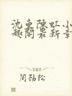 沈东陈虹小说笔趣阁最新章节更新