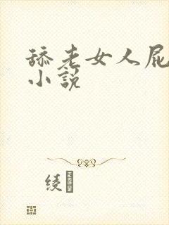 舔老女人屁眼的小说