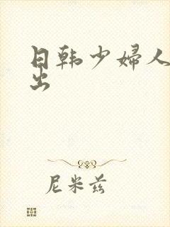 日韩少妇人妻中出