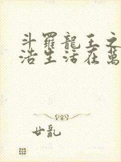 斗罗龙王之霍雨浩生活在万年后