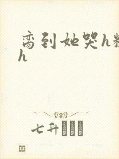 脔到她哭h粗话h