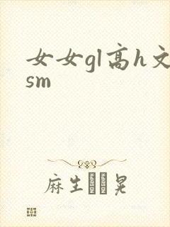 女女gl高h文sm