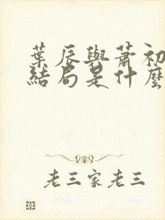 叶辰与萧初然大结局是什么