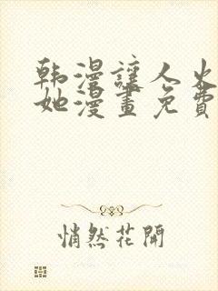 韩漫让人火大的她漫画免费下拉式