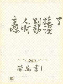 主人别揉了奶头嗯啊动漫