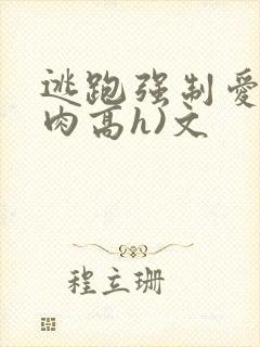 逃跑强制爱(巨肉高h)文