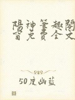 阳神笔趣阁无弹窗免费全文
