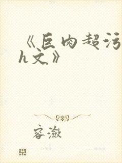 《巨肉超污巨黄h文》