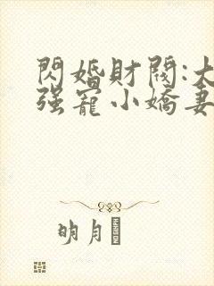 闪婚财阀:大叔强宠小娇妻完整章节下载