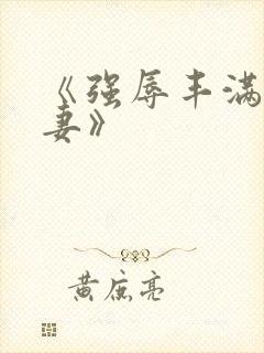 《强辱丰满的人妻》