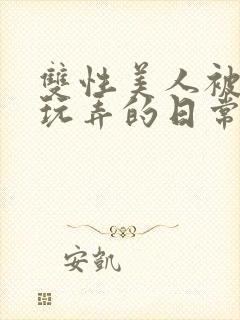 双性美人被花式玩弄的日常