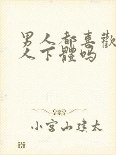 男人都喜欢舔女人下体吗