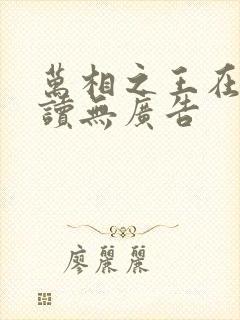 万相之王在线阅读无广告