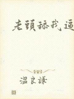 老头舔我逼正文