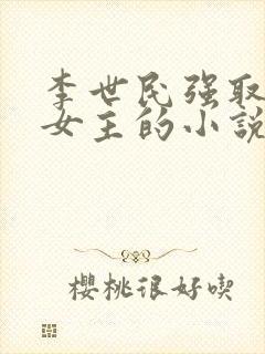 李世民强取豪夺女主的小说