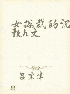 女总裁的沉沦调教h文