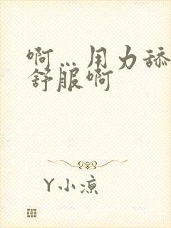 啊…用力舔,好舒服啊