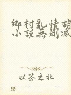 乡村乱情胡秀英小说无删减阅读