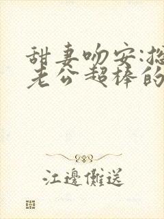 甜妻吻安:总裁老公超棒的