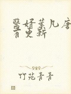 医婿叶凡唐若雪有更新