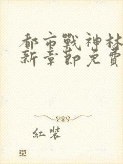 都市战神林北最新章节免费阅读