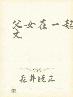 父女在一起的h文