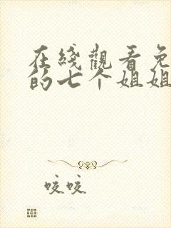 在线观看免费我的七个姐姐是大佬网络短片