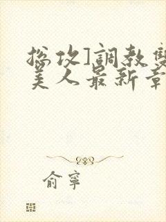 总攻]调教双性美人最新章节