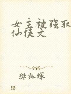 女主被强取豪夺仙侠文