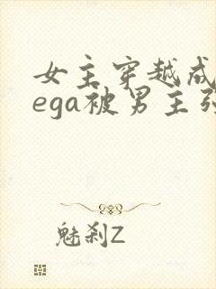 女主穿越成omega被男主强取豪夺小说