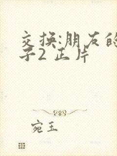 交换:朋友的妻子2 正片