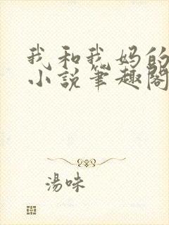 我和我妈的一切小说笔趣阁最新章节封面