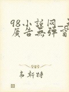 98小说网_无广告无弹窗阅读