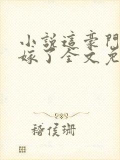 小说这豪门我不嫁了全文免费阅读