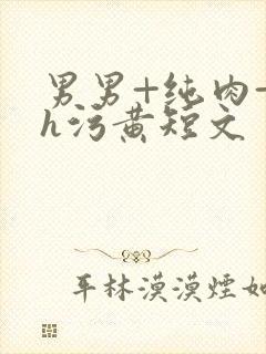 男男+纯肉+高h污黄短文