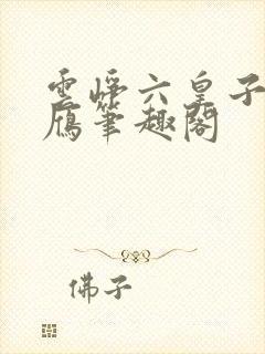 云峥六皇子沈落雁笔趣阁