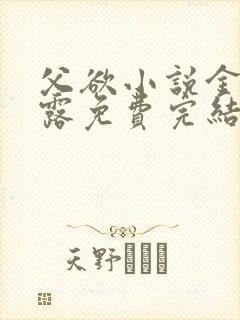 父欲小说金银花露免费完结笔趣阁无弹窗封面