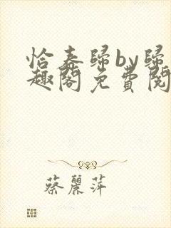 恰春归by归笔趣阁免费阅读