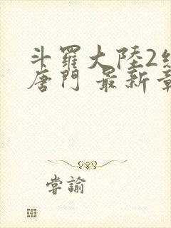 斗罗大陆2绝世唐门 最新章节帝